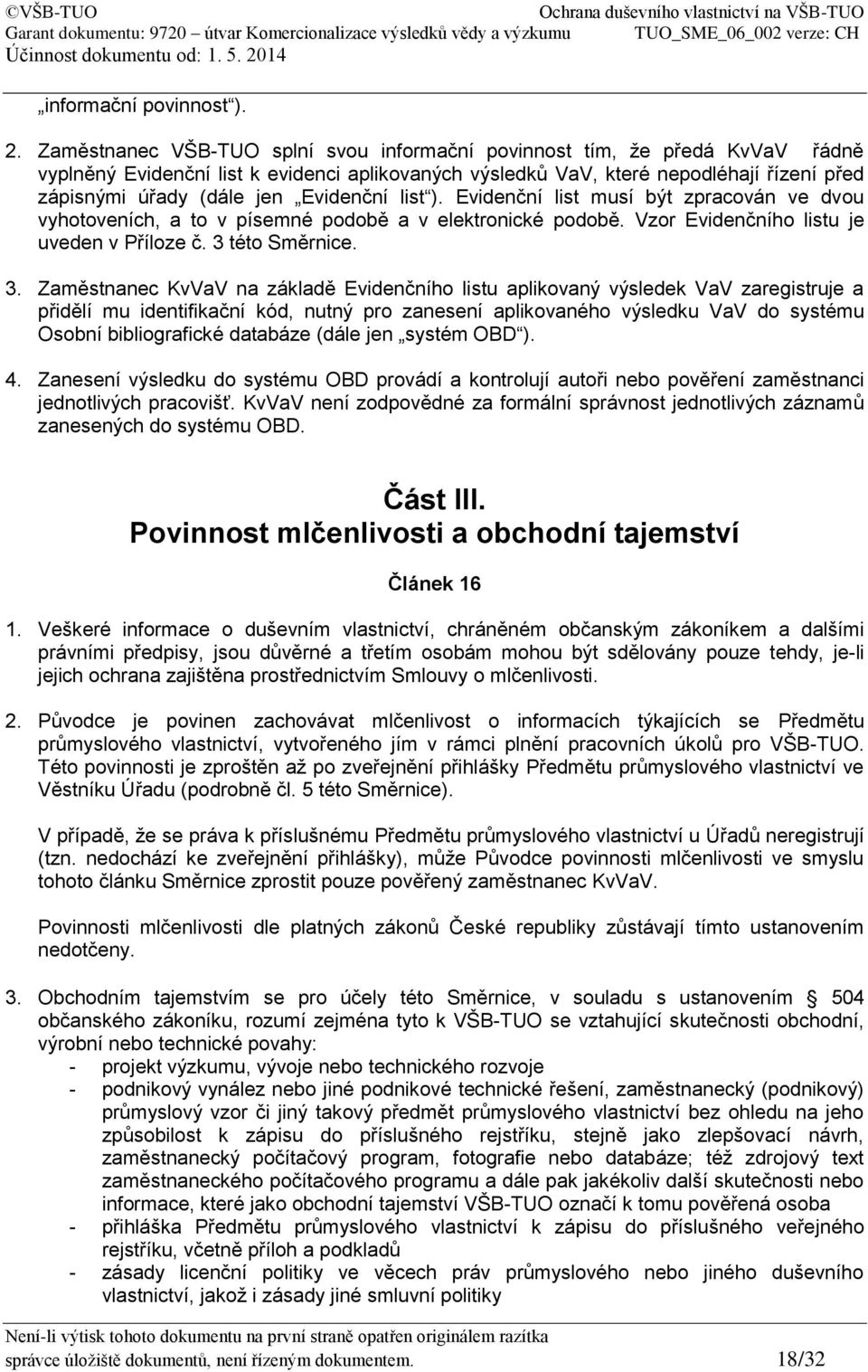 Evidenční list ). Evidenční list musí být zpracován ve dvou vyhotoveních, a to v písemné podobě a v elektronické podobě. Vzor Evidenčního listu je uveden v Příloze č. 3 