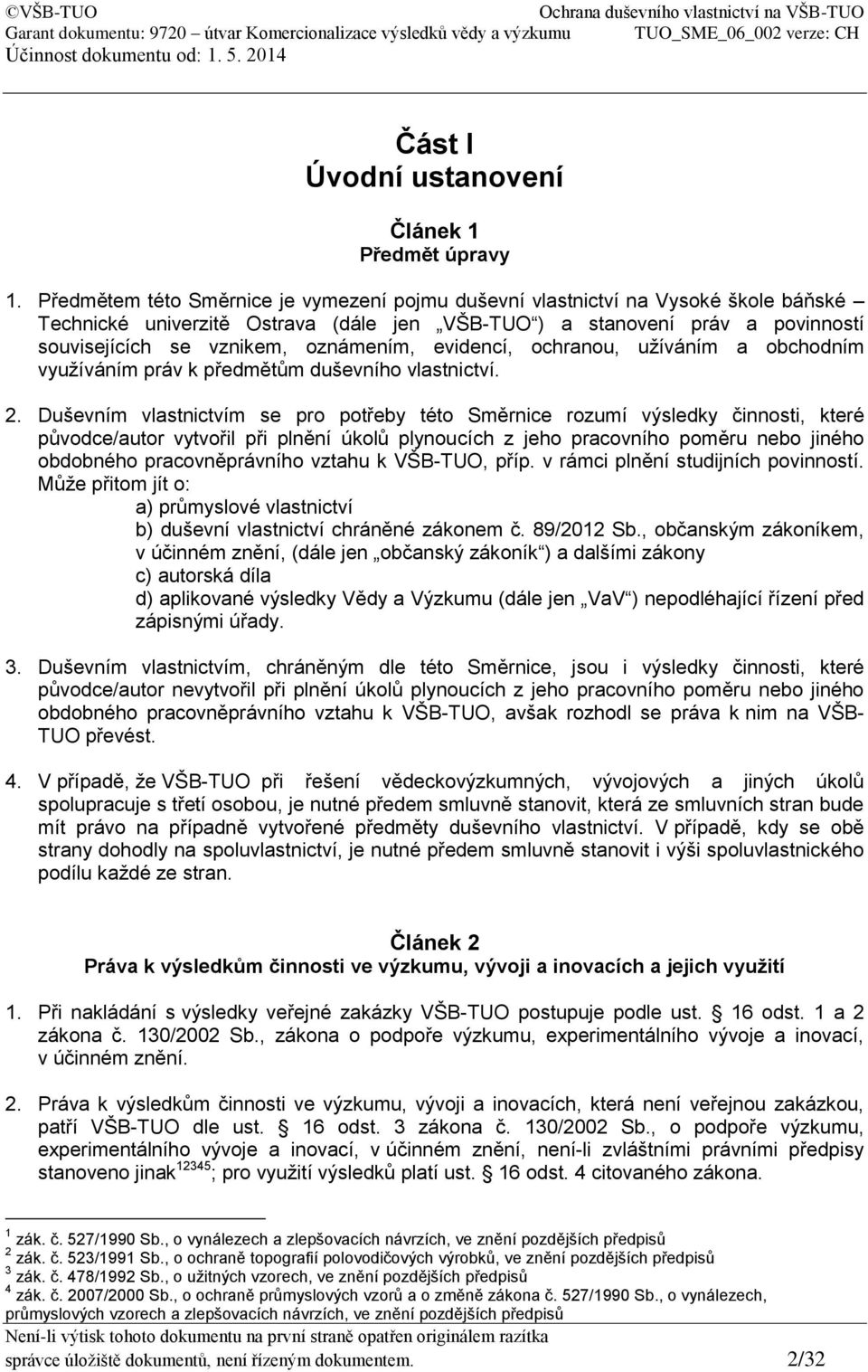 oznámením, evidencí, ochranou, užíváním a obchodním využíváním práv k předmětům duševního vlastnictví. 2.