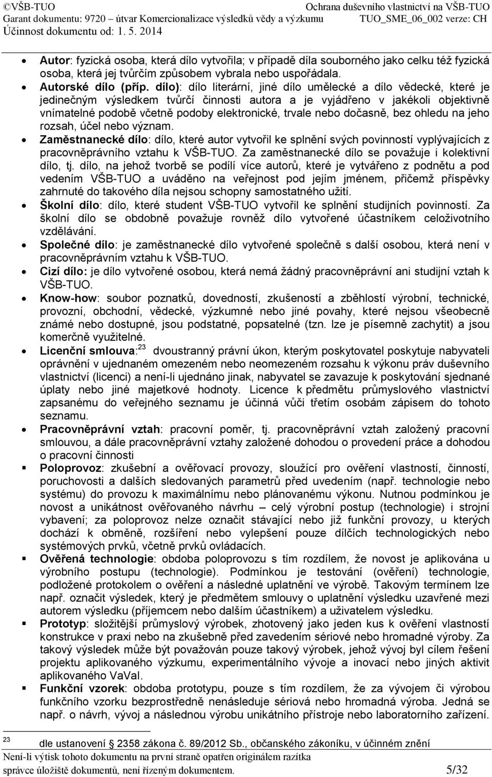 trvale nebo dočasně, bez ohledu na jeho rozsah, účel nebo význam. Zaměstnanecké dílo: dílo, které autor vytvořil ke splnění svých povinností vyplývajících z pracovněprávního vztahu k VŠB-TUO.