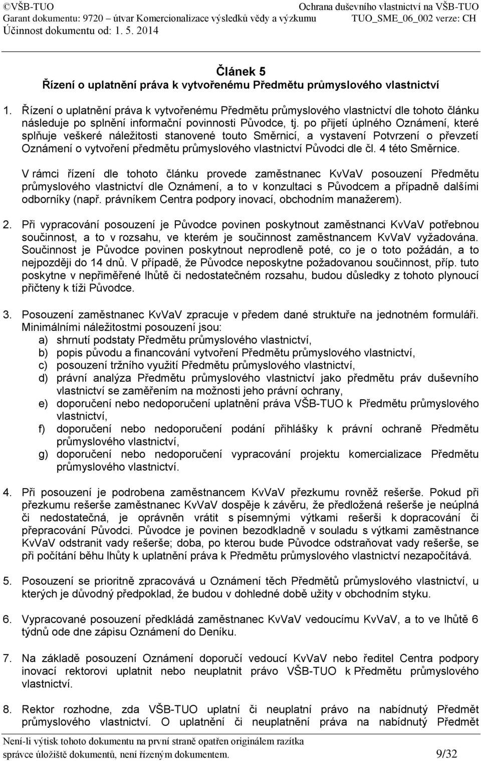 po přijetí úplného Oznámení, které splňuje veškeré náležitosti stanovené touto Směrnicí, a vystavení Potvrzení o převzetí Oznámení o vytvoření předmětu průmyslového vlastnictví Původci dle čl.