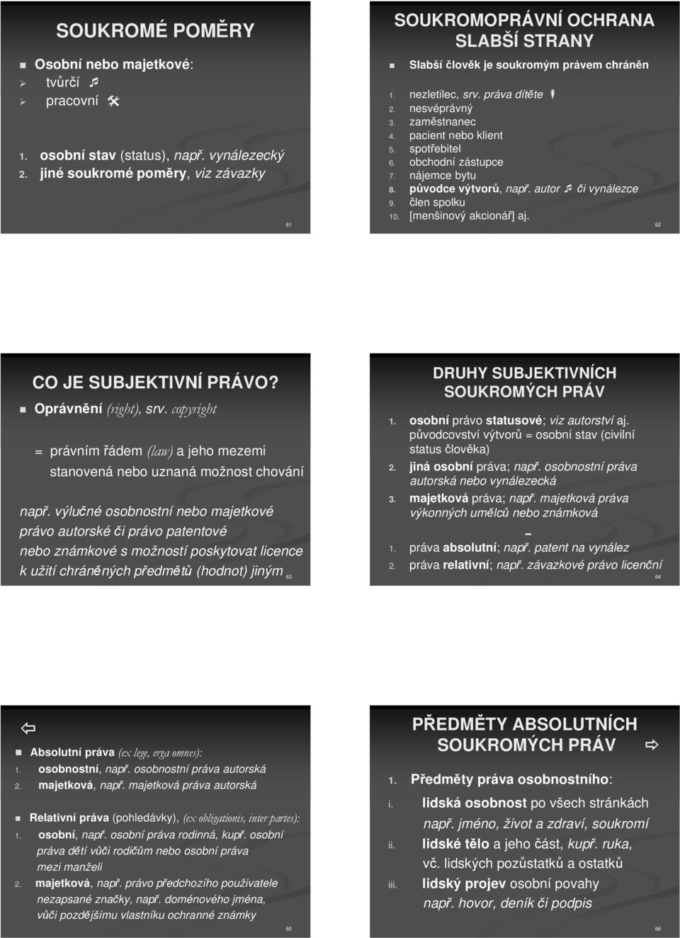 spotebitel 6. obchodní zástupce 7. nájemce bytu 8. pvodce výtvor, nap. autor i vynálezce 9. len spolku 10. [menšinový akcioná] aj. 62 CO JE SUBJEKTIVNÍ PRÁVO? Oprávnní (right), srv.