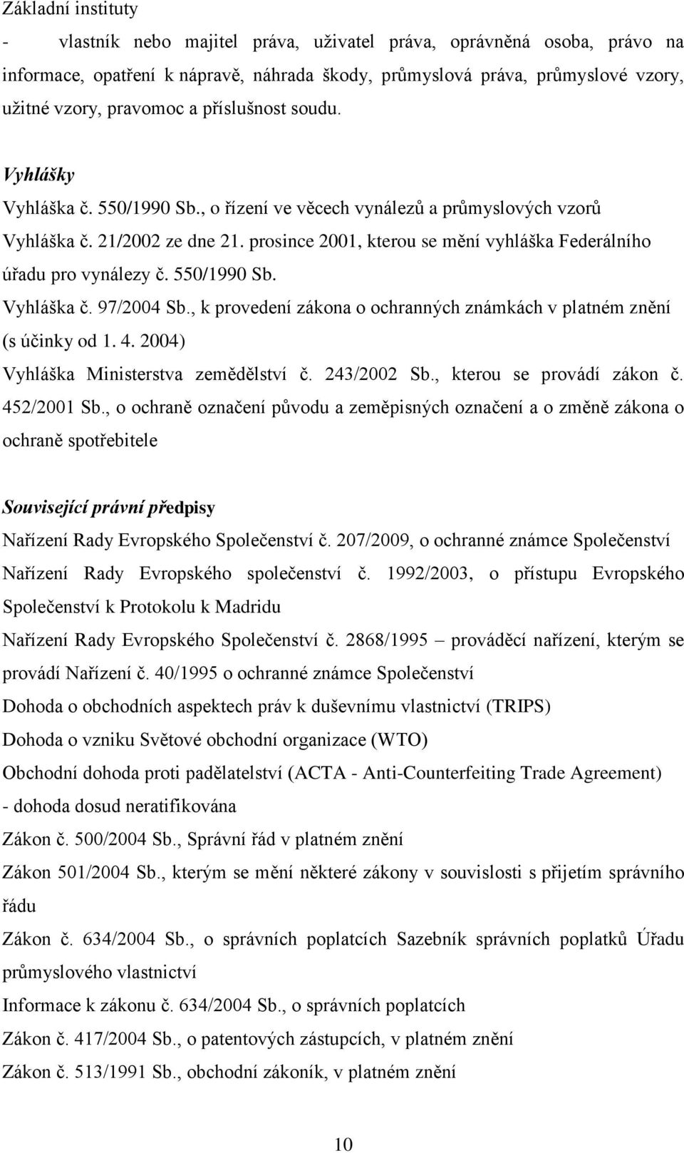 prosince 2001, kterou se mění vyhláška Federálního úřadu pro vynálezy č. 550/1990 Sb. Vyhláška č. 97/2004 Sb., k provedení zákona o ochranných známkách v platném znění (s účinky od 1. 4.