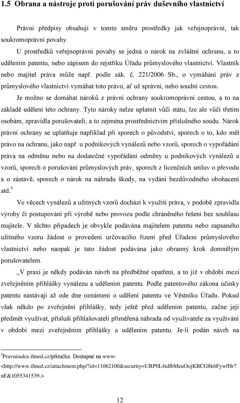 podle zák. č. 221/2006 Sb., o vymáhání práv z průmyslového vlastnictví vymáhat toto právo, ať už správní, nebo soudní cestou.