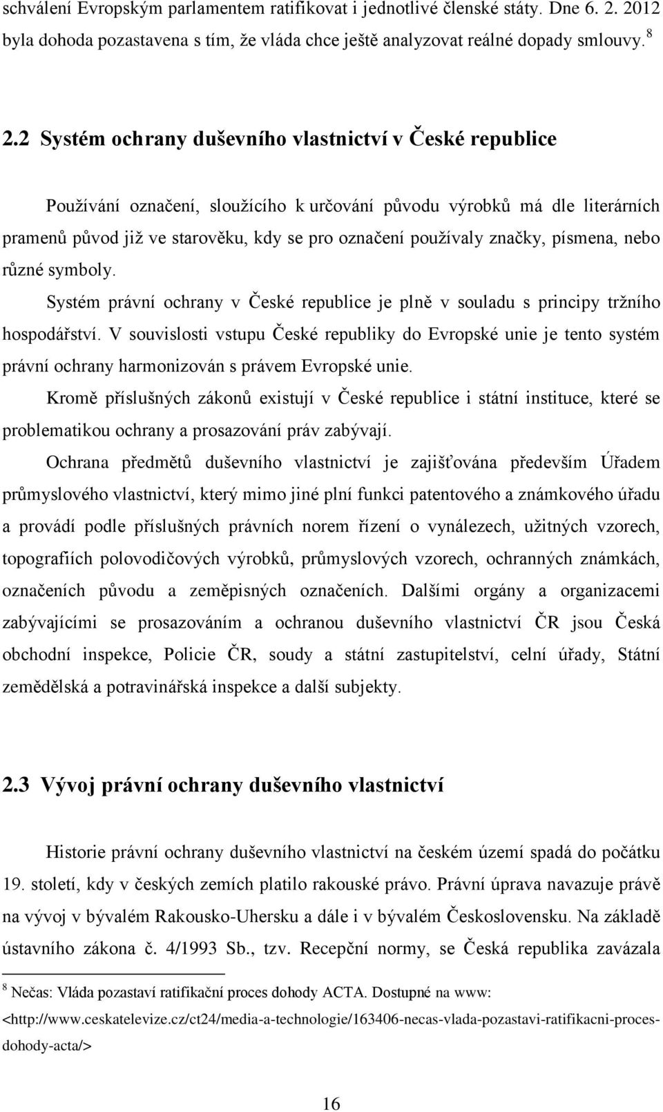 značky, písmena, nebo různé symboly. Systém právní ochrany v České republice je plně v souladu s principy tržního hospodářství.