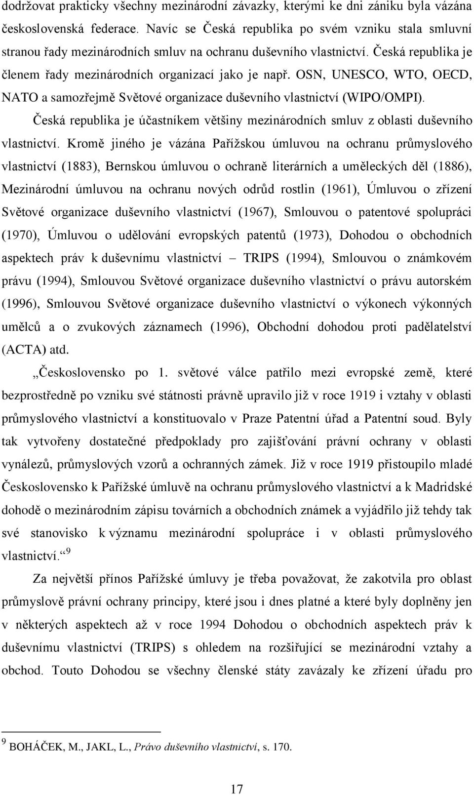 OSN, UNESCO, WTO, OECD, NATO a samozřejmě Světové organizace duševního vlastnictví (WIPO/OMPI). Česká republika je účastníkem většiny mezinárodních smluv z oblasti duševního vlastnictví.