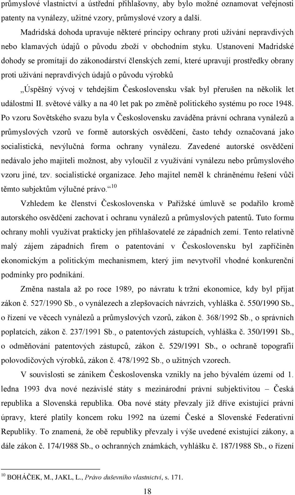 Ustanovení Madridské dohody se promítají do zákonodárství členských zemí, které upravují prostředky obrany proti užívání nepravdivých údajů o původu výrobků Úspěšný vývoj v tehdejším Československu