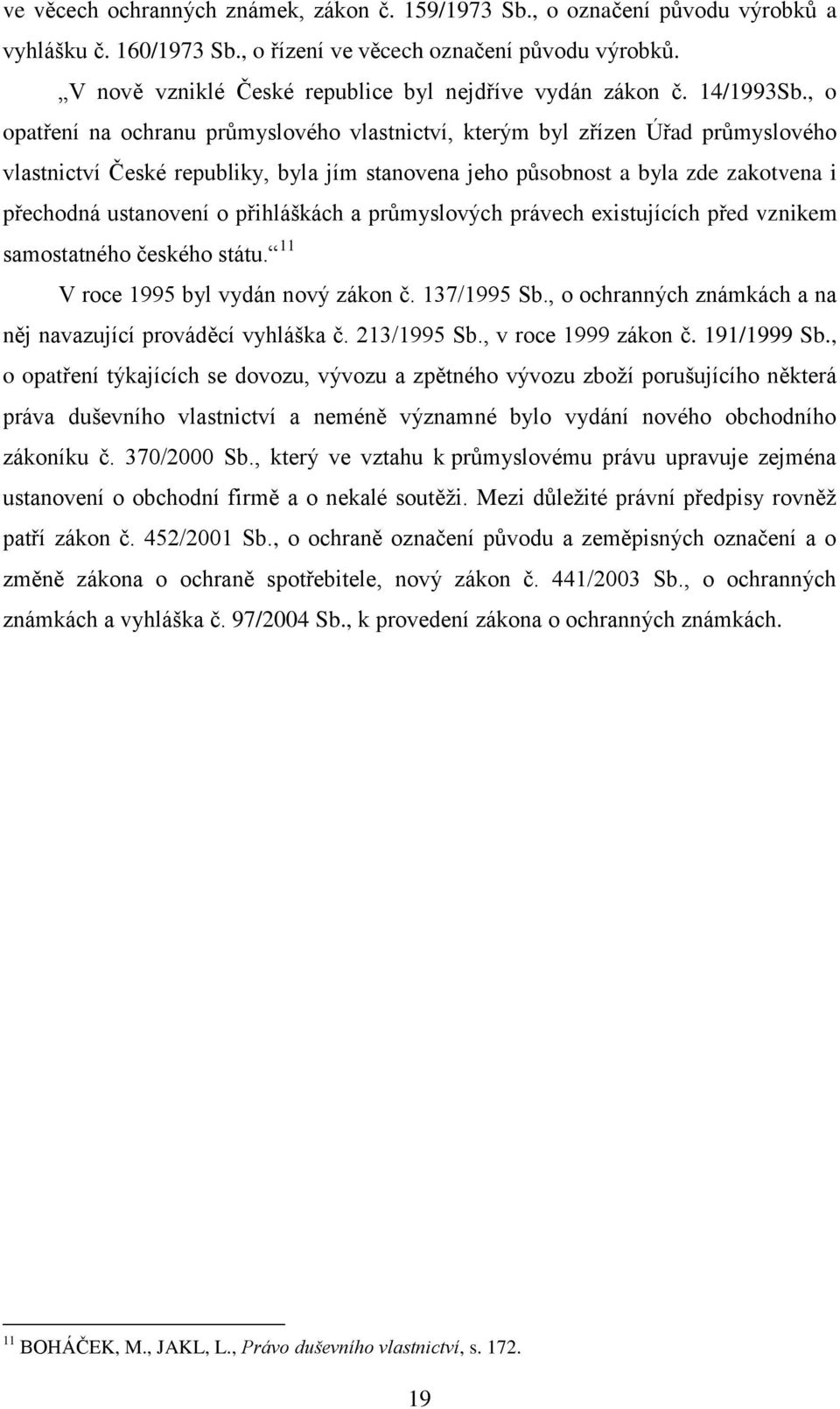 , o opatření na ochranu průmyslového vlastnictví, kterým byl zřízen Úřad průmyslového vlastnictví České republiky, byla jím stanovena jeho působnost a byla zde zakotvena i přechodná ustanovení o