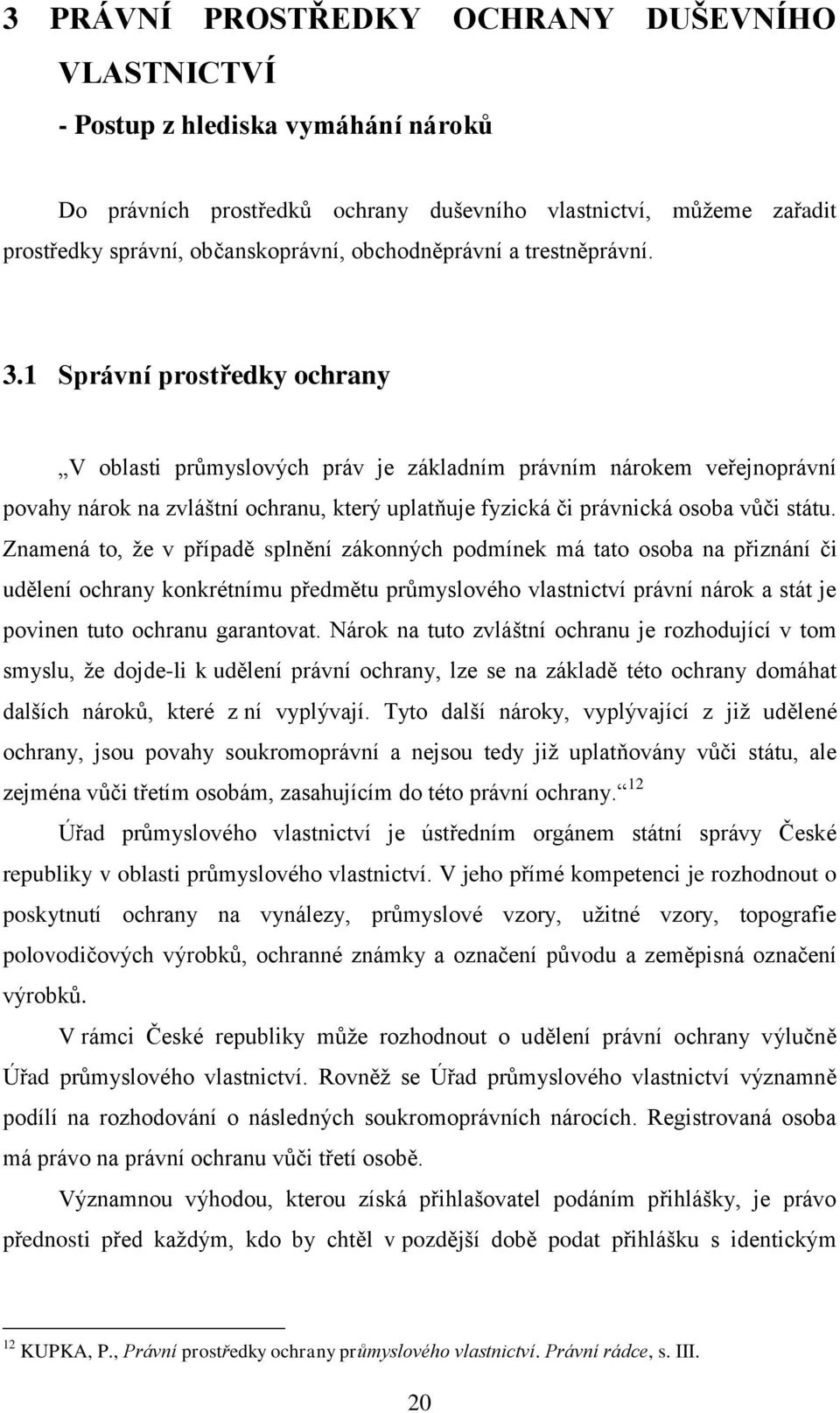 1 Správní prostředky ochrany V oblasti průmyslových práv je základním právním nárokem veřejnoprávní povahy nárok na zvláštní ochranu, který uplatňuje fyzická či právnická osoba vůči státu.