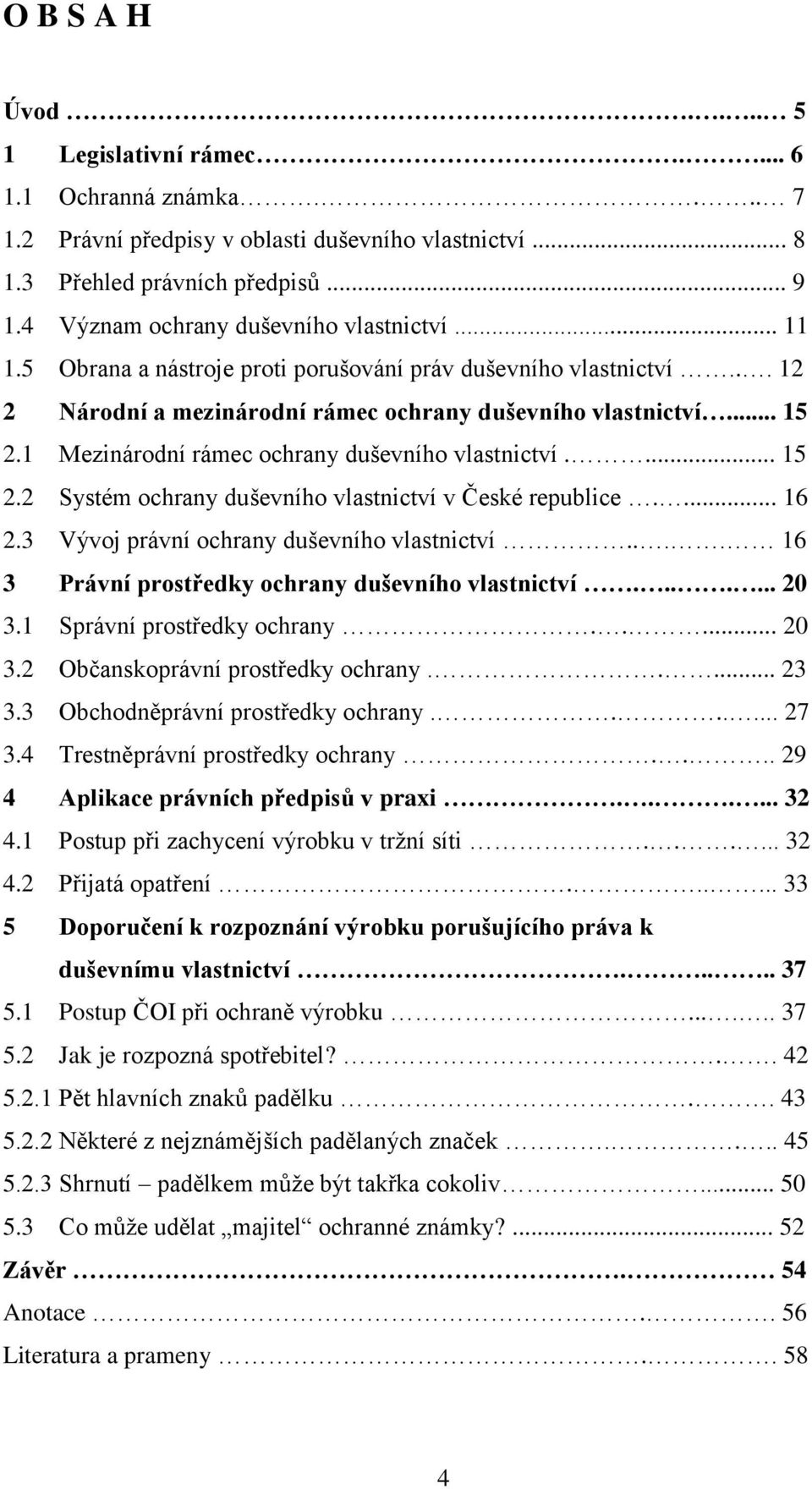 1 Mezinárodní rámec ochrany duševního vlastnictví.... 15 2.2 Systém ochrany duševního vlastnictví v České republice.... 16 2.3 Vývoj právní ochrany duševního vlastnictví.