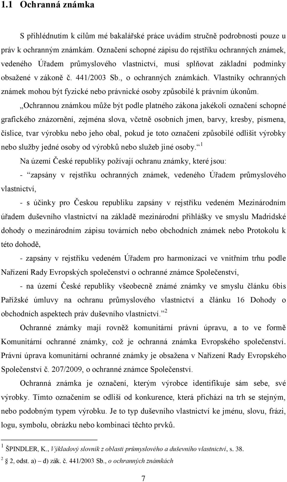 Vlastníky ochranných známek mohou být fyzické nebo právnické osoby způsobilé k právním úkonům.