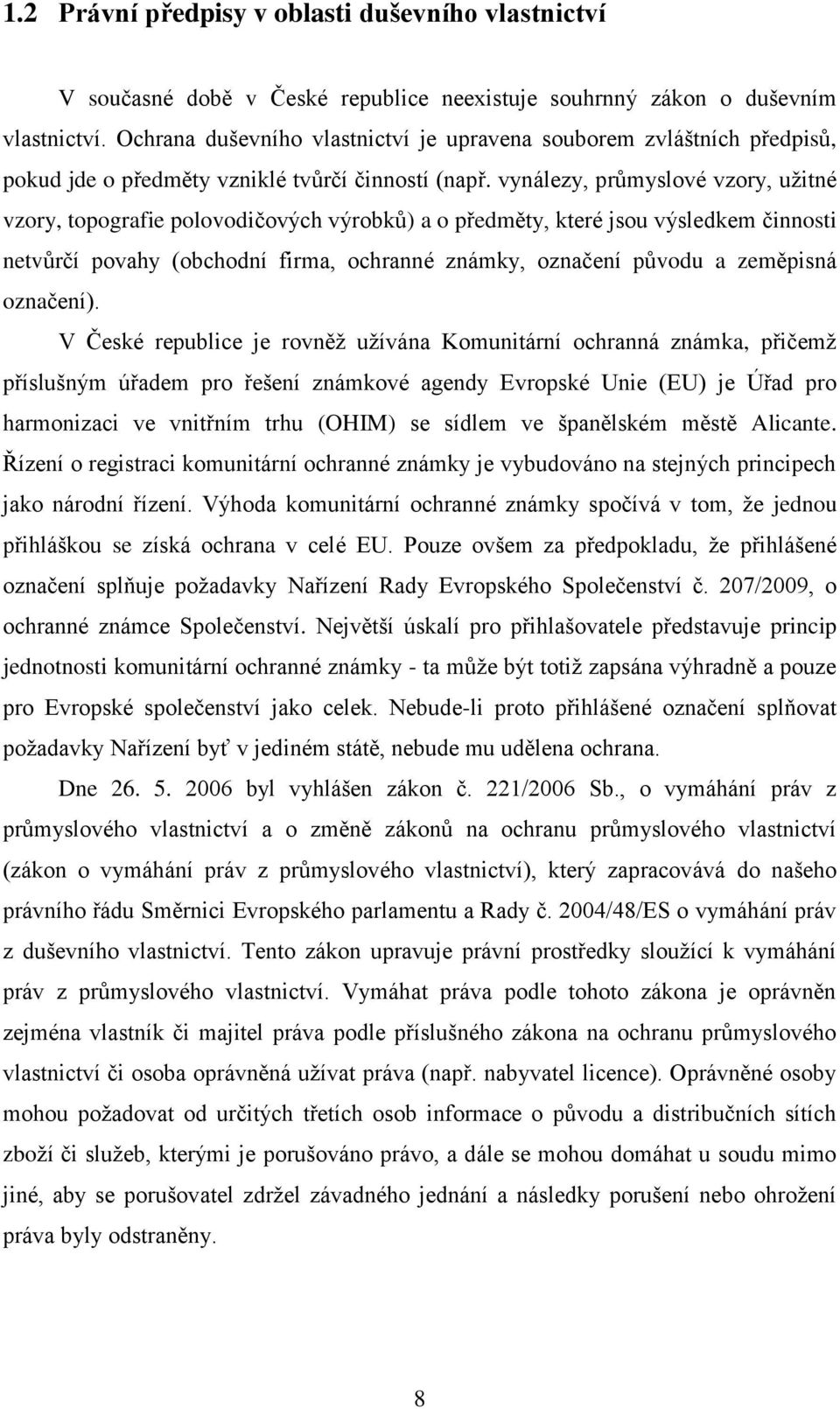 vynálezy, průmyslové vzory, užitné vzory, topografie polovodičových výrobků) a o předměty, které jsou výsledkem činnosti netvůrčí povahy (obchodní firma, ochranné známky, označení původu a zeměpisná