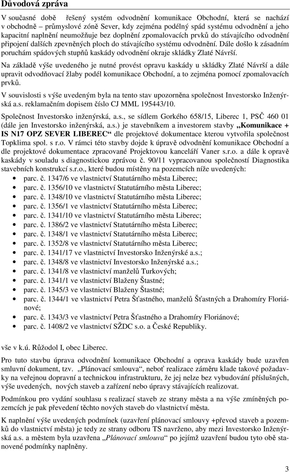 Dále došlo k zásadním poruchám spádových stupňů kaskády odvodnění okraje skládky Zlaté Návrší.