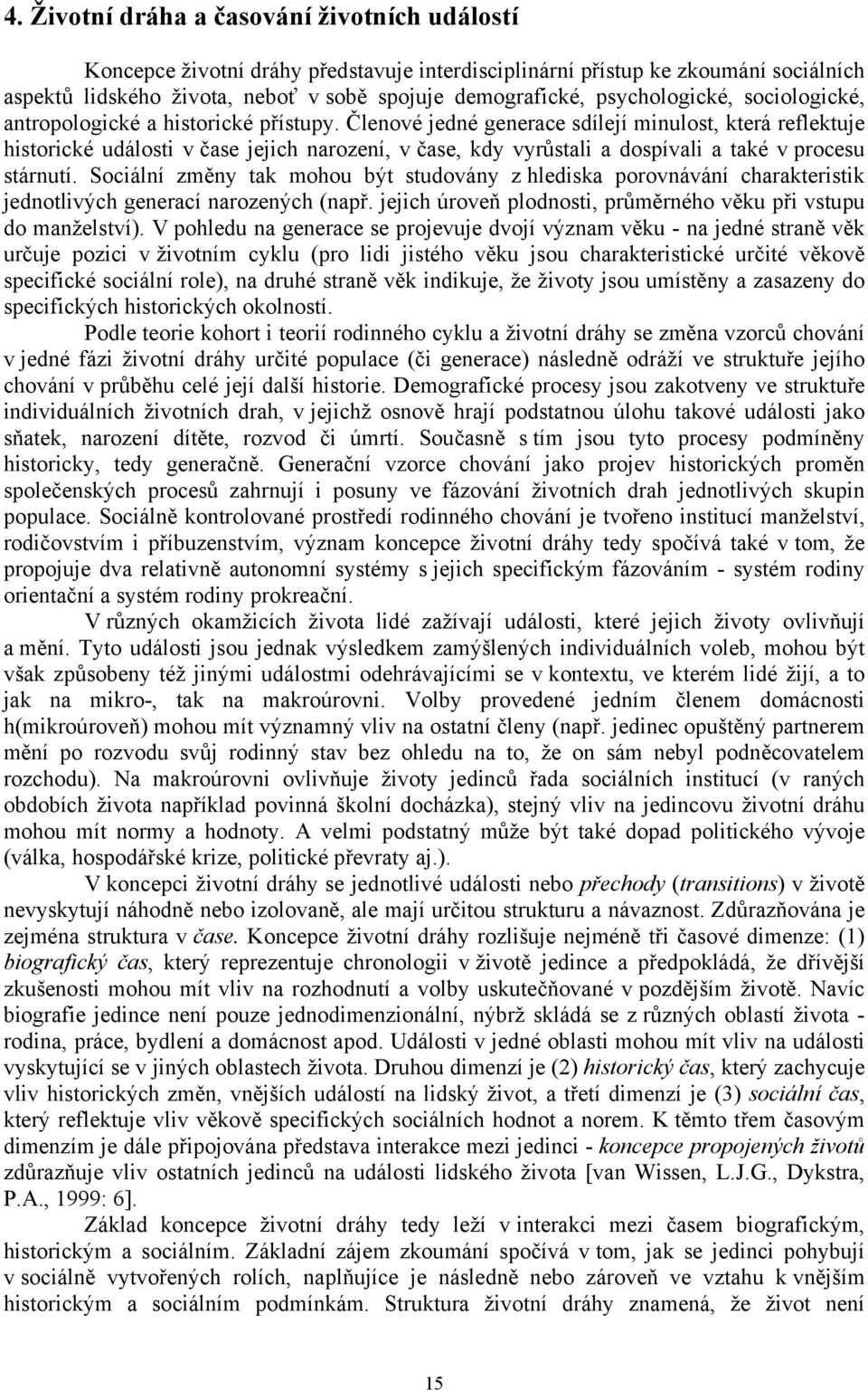 Členové jedné generace sdílejí minulost, která reflektuje historické události v čase jejich narození, v čase, kdy vyrůstali a dospívali a také v procesu stárnutí.