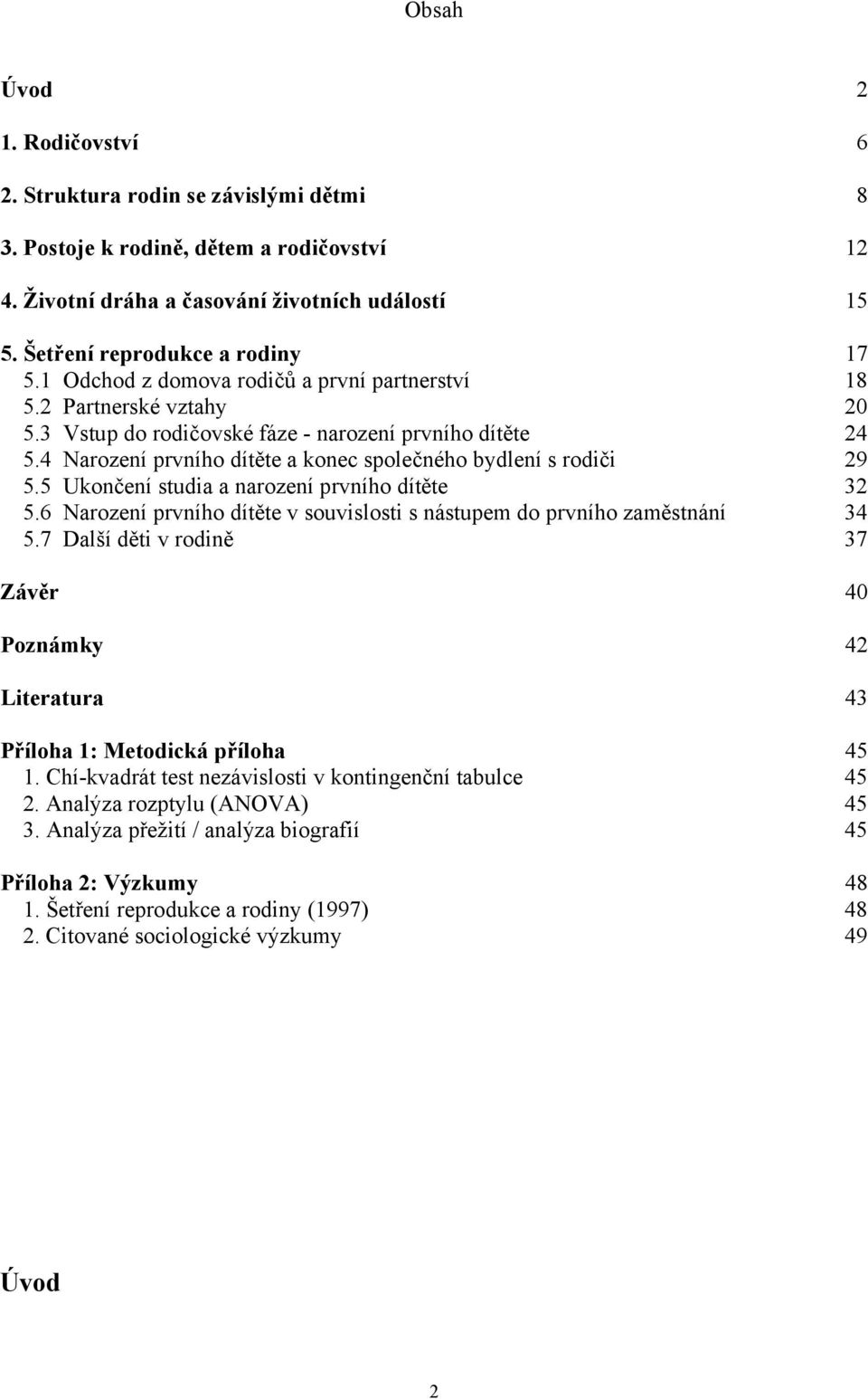 5 Ukončení studia a narození prvního dítěte 32 5.6 Narození prvního dítěte v souvislosti s nástupem do prvního zaměstnání 34 5.