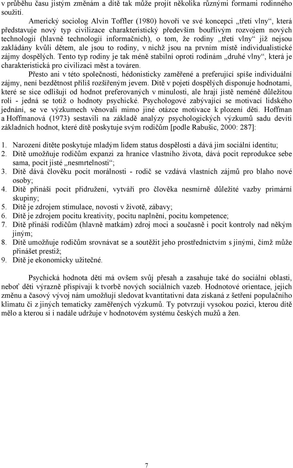 informačních), o tom, že rodiny třetí vlny již nejsou zakládány kvůli dětem, ale jsou to rodiny, v nichž jsou na prvním místě individualistické zájmy dospělých.