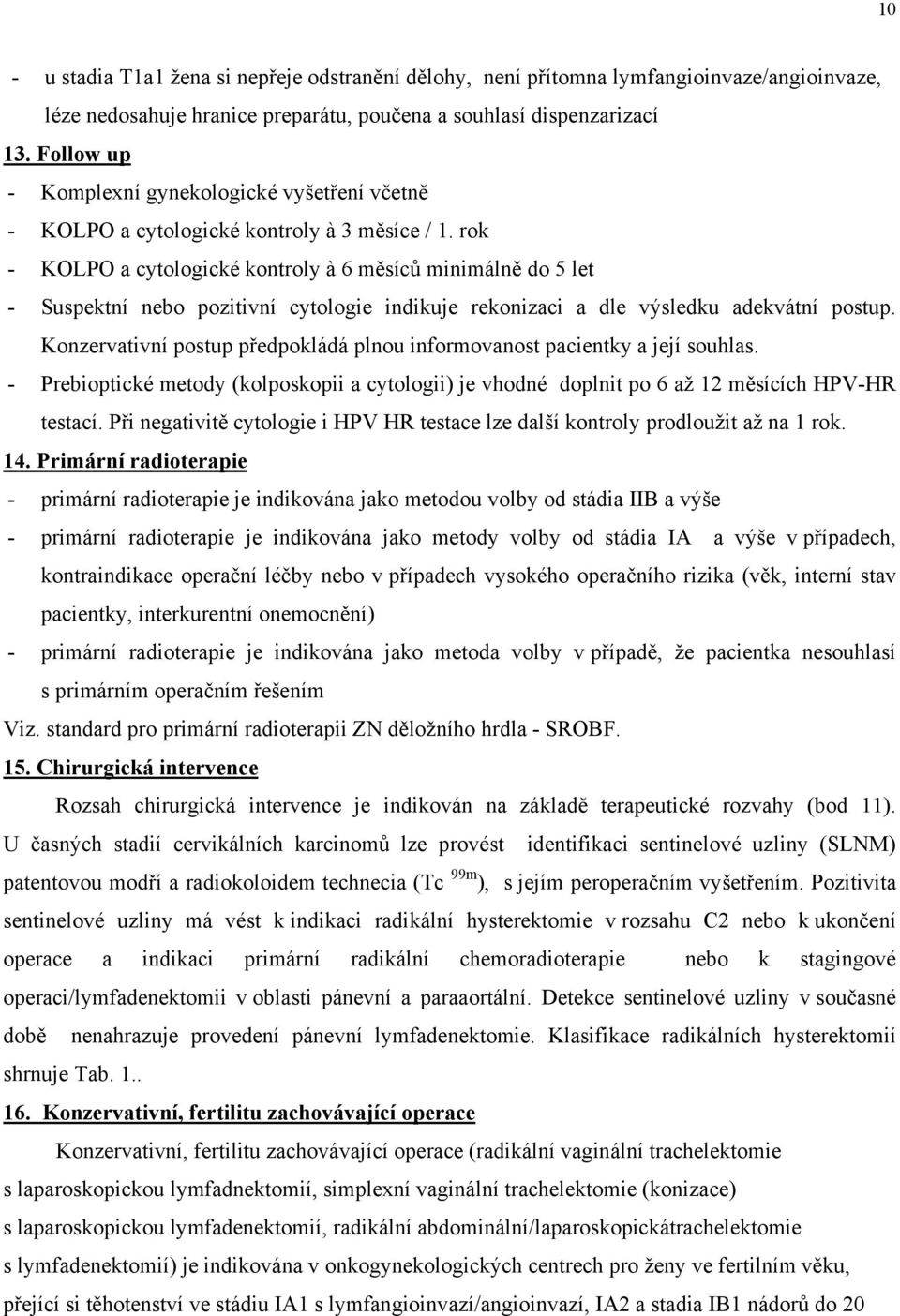 rok - KOLPO a cytologické kontroly à 6 měsíců minimálně do 5 let - Suspektní nebo pozitivní cytologie indikuje rekonizaci a dle výsledku adekvátní postup.