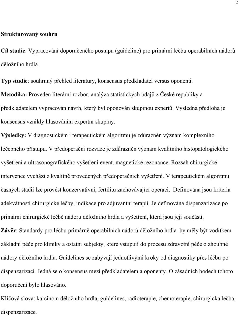 Metodika: Proveden literární rozbor, analýza statistických údajů z České republiky a předkladatelem vypracován návrh, který byl oponován skupinou expertů.