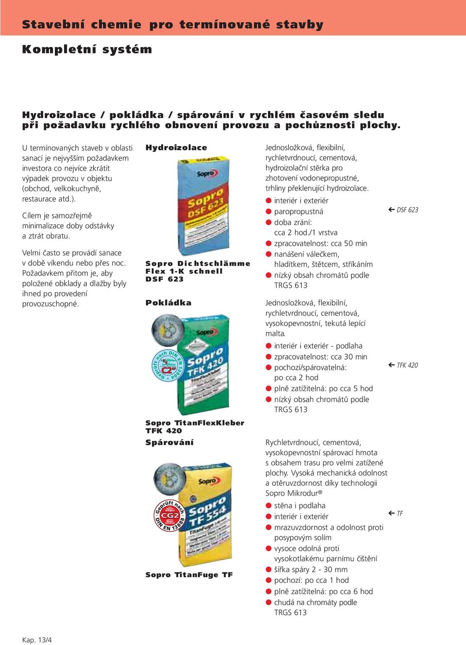 Cílem je samozřejmě minimalizace doby odstávky a ztrát obratu. Velmi často se provádí sanace v době víkendu nebo přes noc.