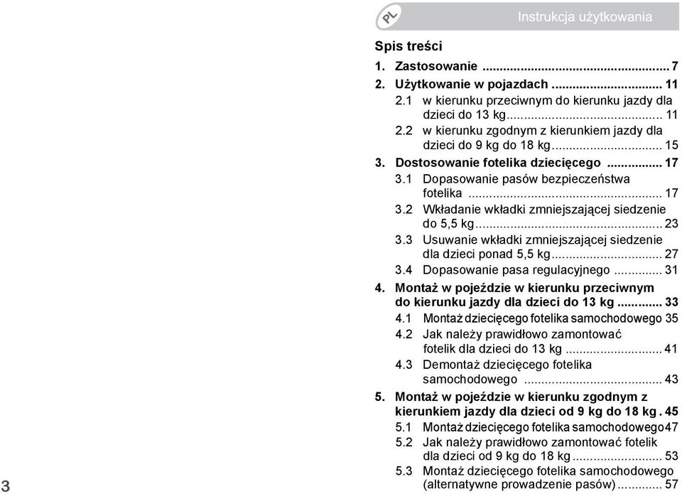 3 Usuwanie wkładki zmniejszającej siedzenie dla dzieci ponad 5,5 kg... 27 3.4 Dopasowanie pasa regulacyjnego... 31 4. Montaż w pojeździe w kierunku przeciwnym do kierunku jazdy dla dzieci do 13 kg.