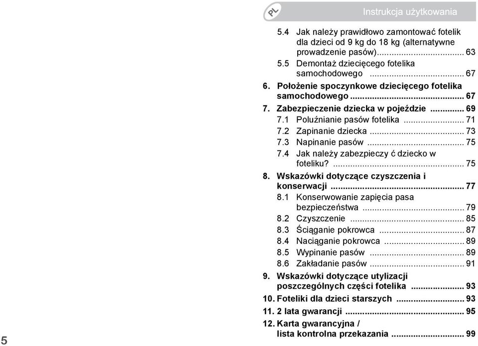 4 Jak należy zabezpieczy ć dziecko w foteliku?... 75 8. Wskazówki dotyczące czyszczenia i konserwacji... 77 8.1 Konserwowanie zapięcia pasa bezpieczeństwa... 79 8.2 Czyszczenie... 85 8.