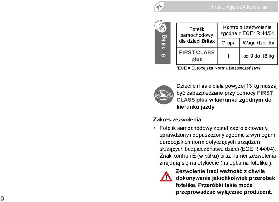 9 Zakres zezwolenia Fotelik samochodowy został zaprojektowany, sprawdzony i dopuszczony zgodnie z wymogami europejskich norm dotyczących urządzeń służących bezpieczeństwu dzieci