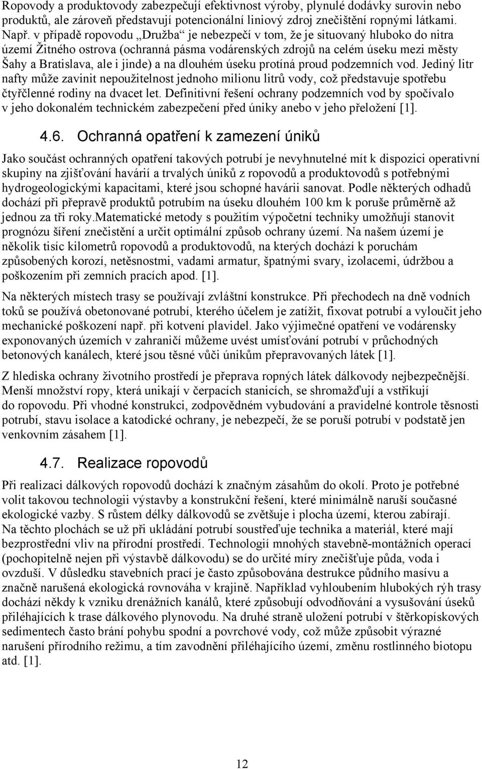 dlouhém úseku protíná proud podzemních vod. Jediný litr nafty může zavinit nepoužitelnost jednoho milionu litrů vody, což představuje spotřebu čtyřčlenné rodiny na dvacet let.