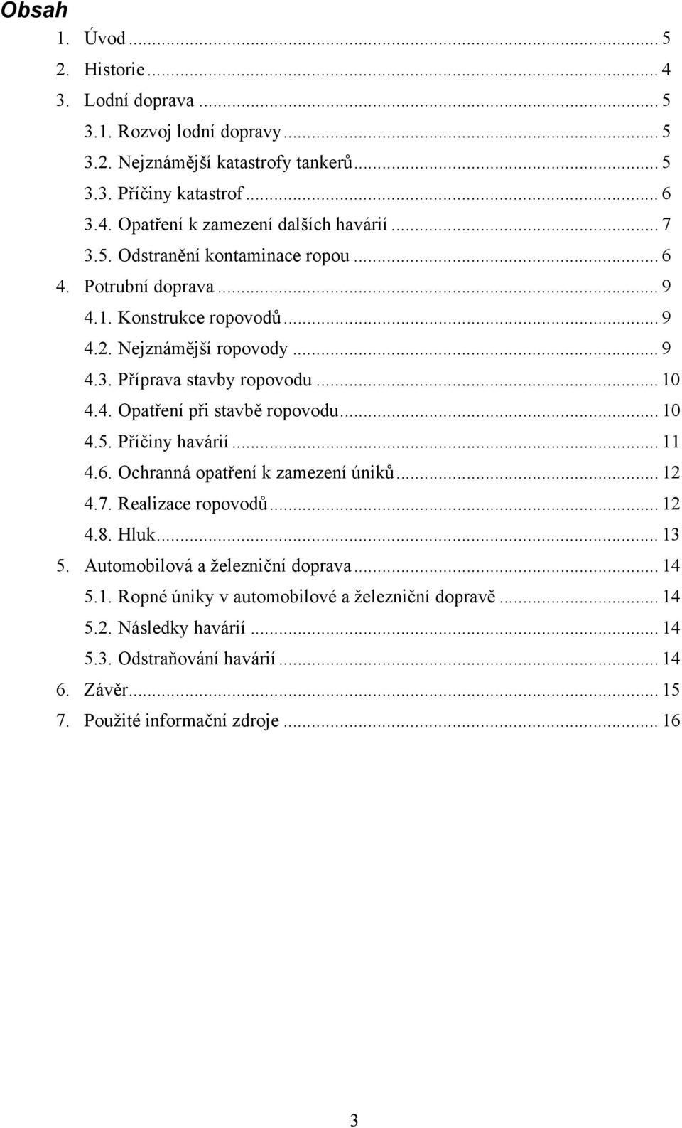 .. 10 4.5. Příčiny havárií... 11 4.6. Ochranná opatření k zamezení úniků... 12 4.7. Realizace ropovodů... 12 4.8. Hluk... 13 5. Automobilová a železniční doprava... 14 5.1. Ropné úniky v automobilové a železniční dopravě.