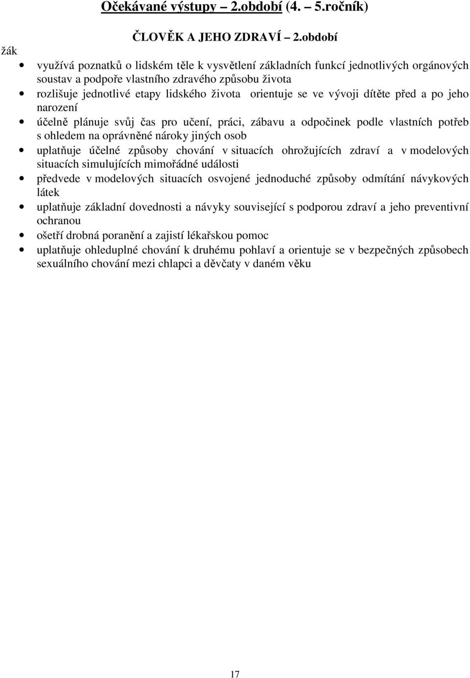 orientuje se ve vývoji dítěte před a po jeho narození účelně plánuje svůj čas pro učení, práci, zábavu a odpočinek podle vlastních potřeb s ohledem na oprávněné nároky jiných osob uplatňuje účelné