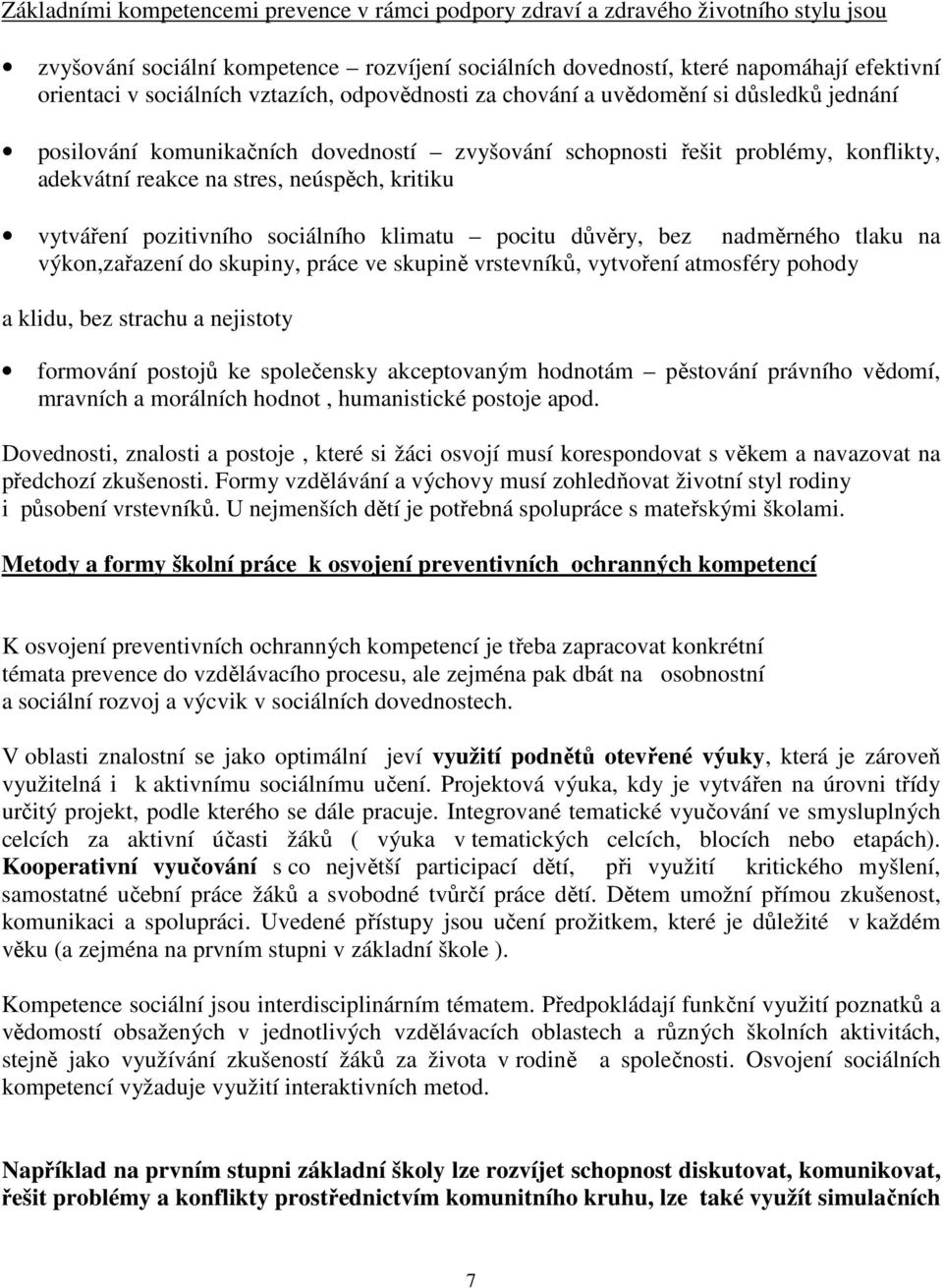 kritiku vytváření pozitivního sociálního klimatu pocitu důvěry, bez nadměrného tlaku na výkon,zařazení do skupiny, práce ve skupině vrstevníků, vytvoření atmosféry pohody a klidu, bez strachu a