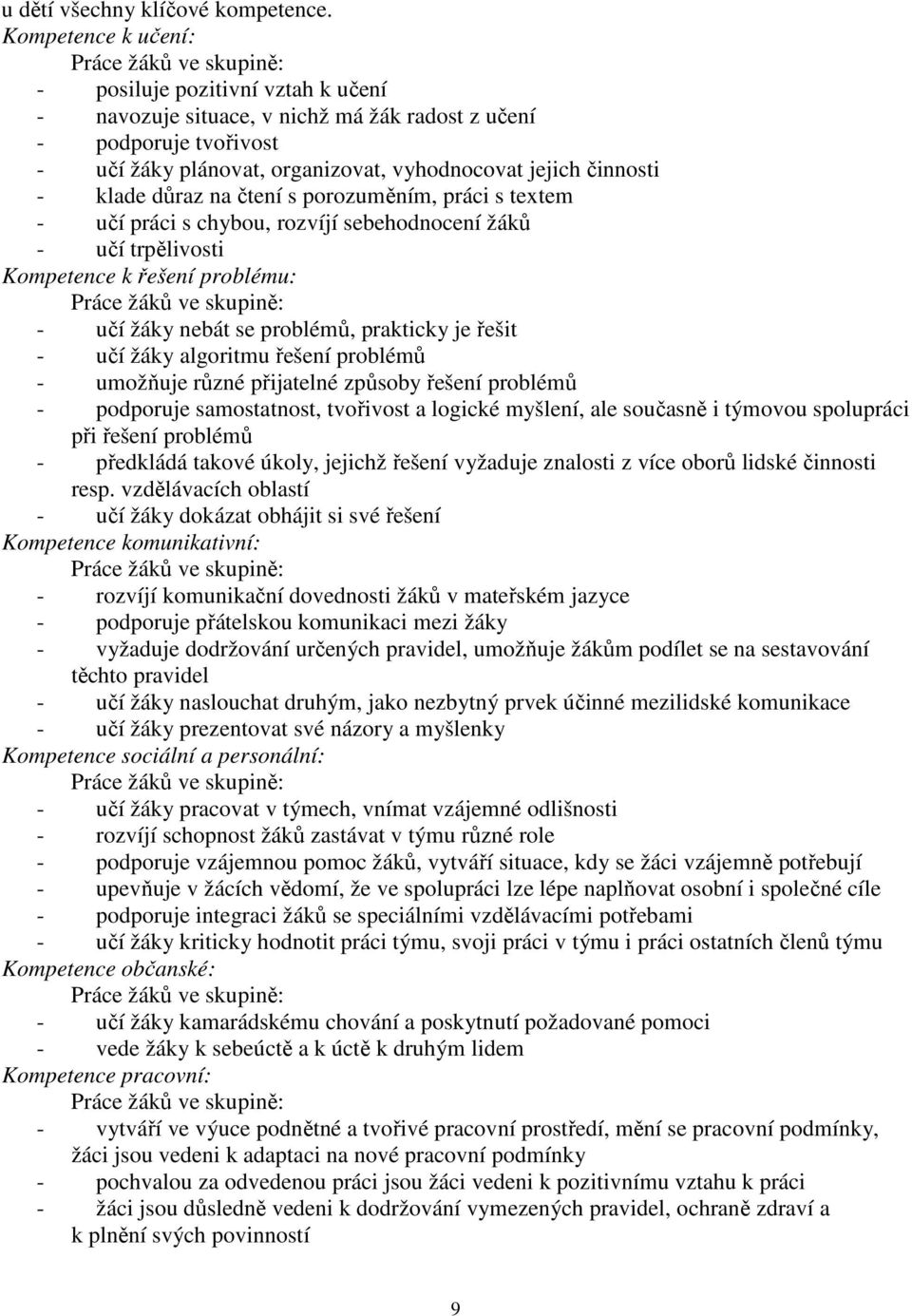 jejich činnosti - klade důraz na čtení s porozuměním, práci s textem - učí práci s chybou, rozvíjí sebehodnocení žáků - učí trpělivosti Kompetence k řešení problému: Práce žáků ve skupině: - učí žáky