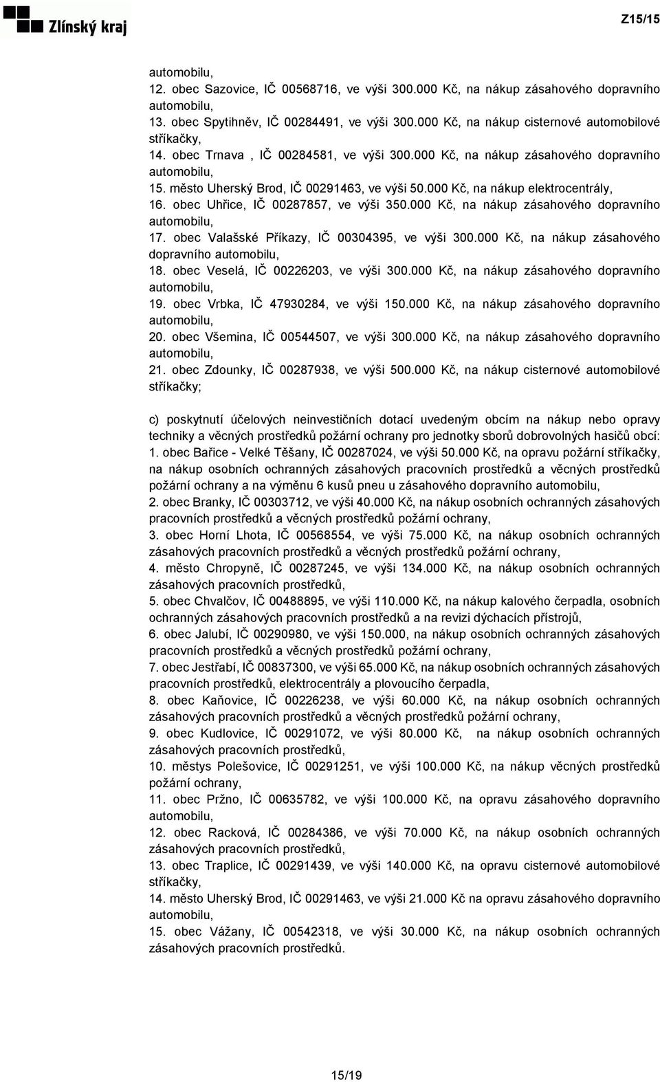 obec Uhřice, IČ 00287857, ve výši 350.000 Kč, na nákup zásahového dopravního 17. obec Valašské Příkazy, IČ 00304395, ve výši 300.000 Kč, na nákup zásahového dopravního 18.