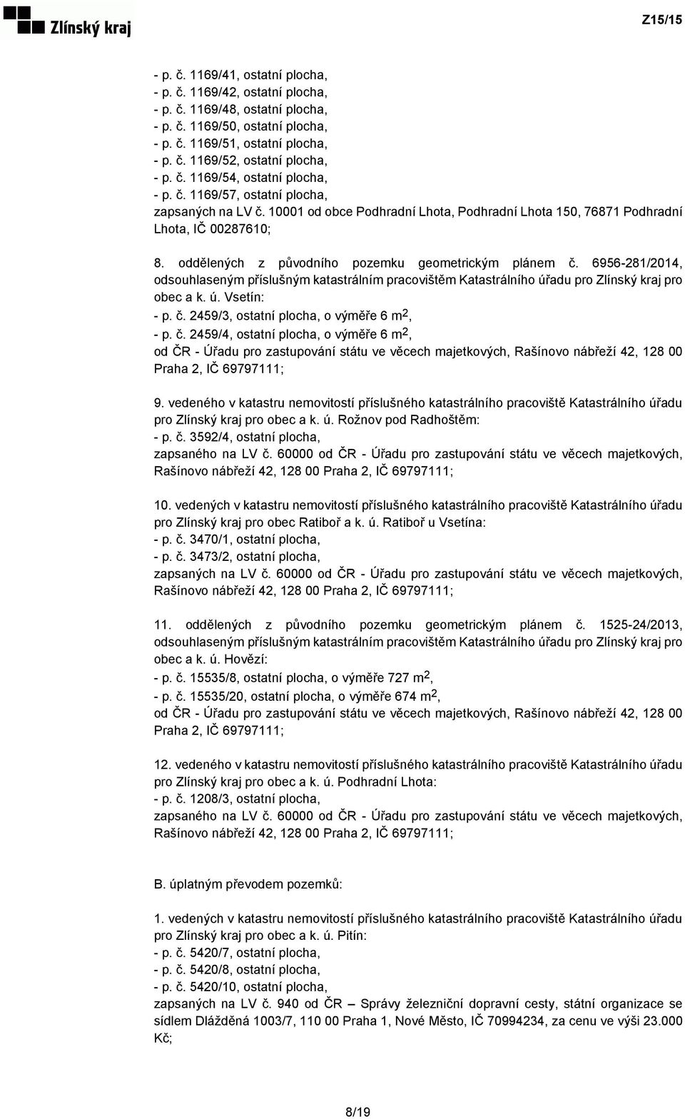 oddělených z původního pozemku geometrickým plánem č. 6956-281/2014, odsouhlaseným příslušným katastrálním pracovištěm Katastrálního úřadu pro Zlínský kraj pro obec a k. ú. Vsetín: - p. č. 2459/3, ostatní plocha, o výměře 6 m 2, - p.