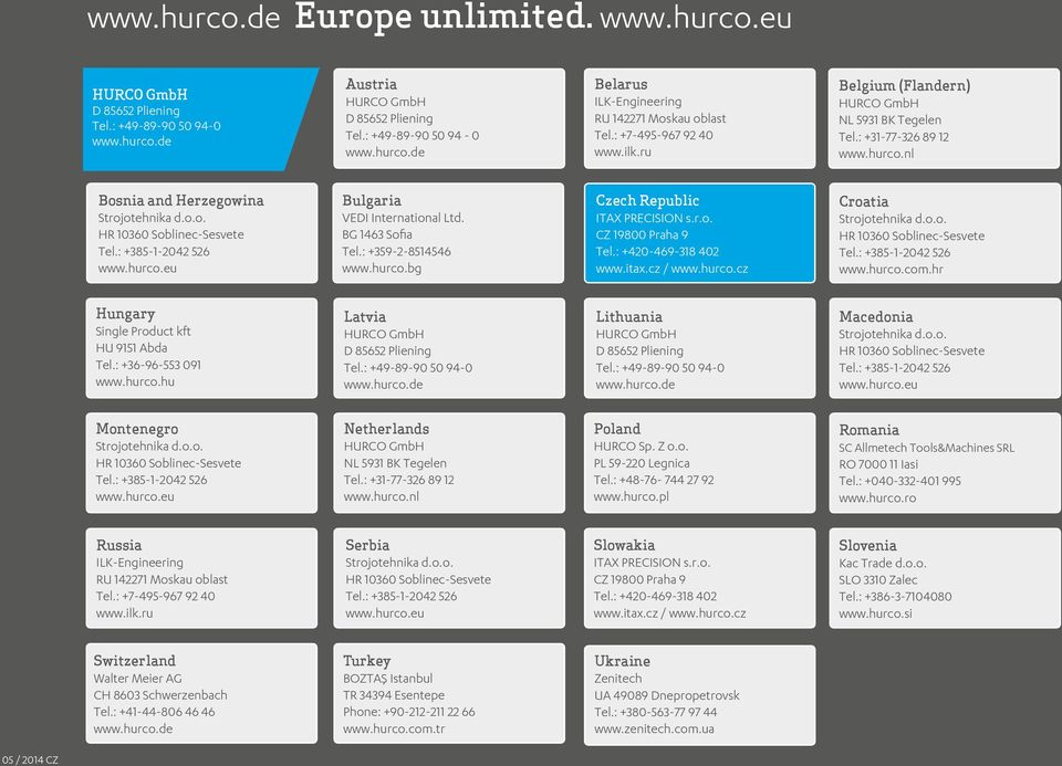 : +385-1-2042 526 www.hurco.eu Bulgaria VEDI International Ltd. BG 1463 Sofia Tel.: +359-2-8514546 www.hurco.bg Czech Republic ITAX PRECISION s.r.o. CZ 19800 Praha 9 Tel.: +420-469-318 402 www.itax.