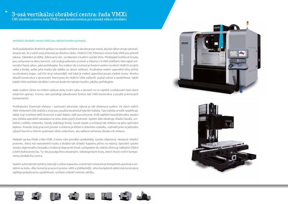 HURCO CNC frézovací centra řady VMX jsou přesně taková. Základem je těžký, žebrovaný rám, vyrobeným z kvalitní vyzrálé litiny.