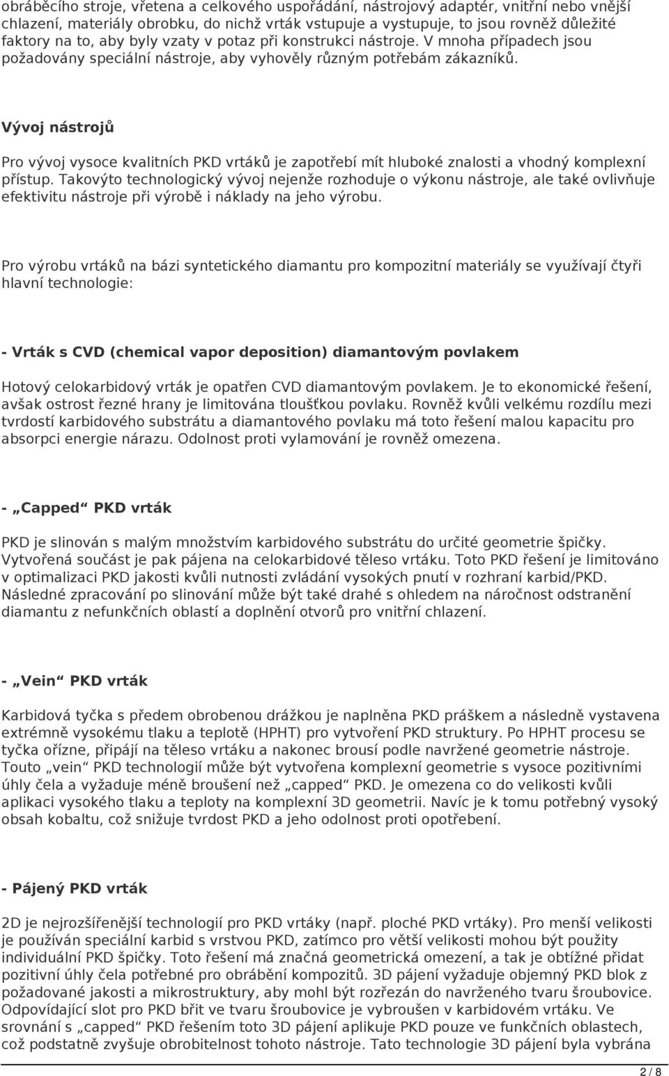 Vývoj nástrojů Pro vývoj vysoce kvalitních PKD vrtáků je zapotřebí mít hluboké znalosti a vhodný komplexní přístup.