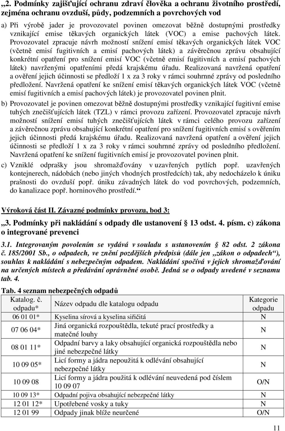 Provozovatel zpracuje návrh možností snížení emisí těkavých organických látek VOC (včetně emisí fugitivních a emisí pachových látek) a závěrečnou zprávu obsahující konkrétní opatření pro snížení