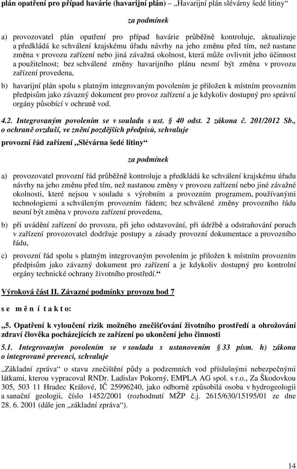 havarijního plánu nesmí být změna v provozu zařízení provedena, b) havarijní plán spolu s platným integrovaným povolením je přiložen k místním provozním předpisům jako závazný dokument pro provoz