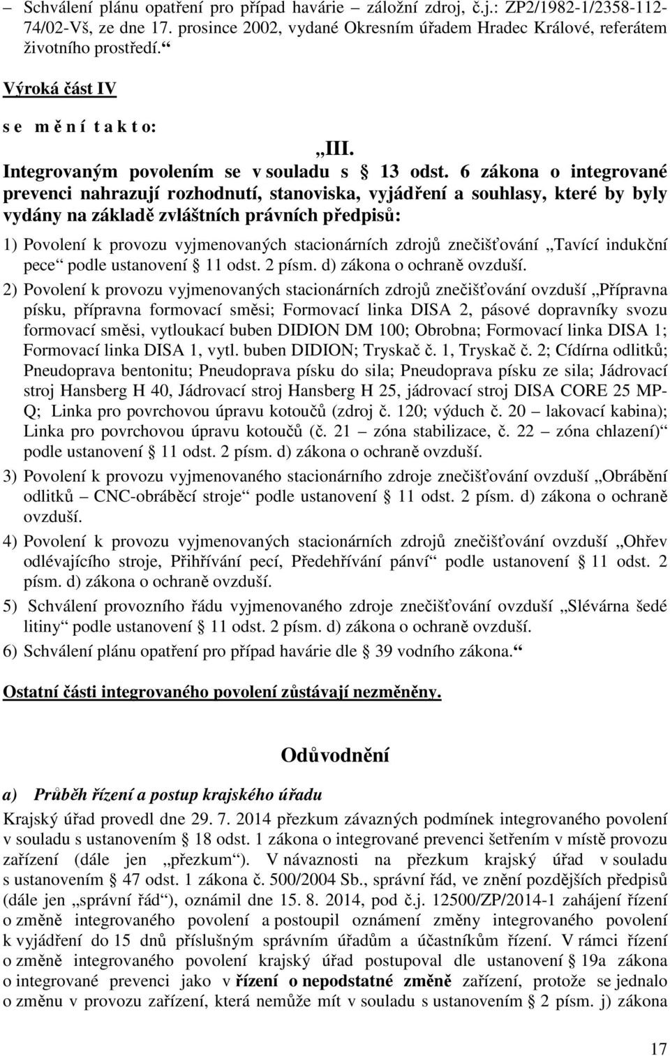 6 zákona o integrované prevenci nahrazují rozhodnutí, stanoviska, vyjádření a souhlasy, které by byly vydány na základě zvláštních právních předpisů: 1) Povolení k provozu vyjmenovaných stacionárních