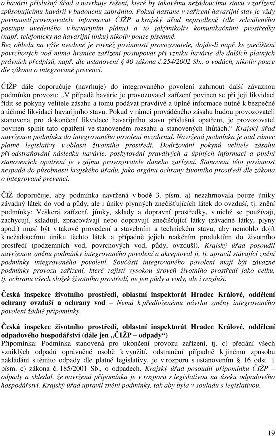 komunikačními prostředky (např. telefonicky na havarijní linku) nikoliv pouze písemně. Bez ohledu na výše uvedené je rovněž povinností provozovatele, dojde-li např.