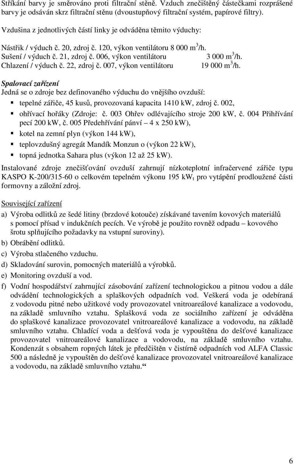 006, výkon ventilátoru 3 000 m 3 /h. Chlazení / výduch č. 22, zdroj č. 007, výkon ventilátoru 19 000 m 3 /h.