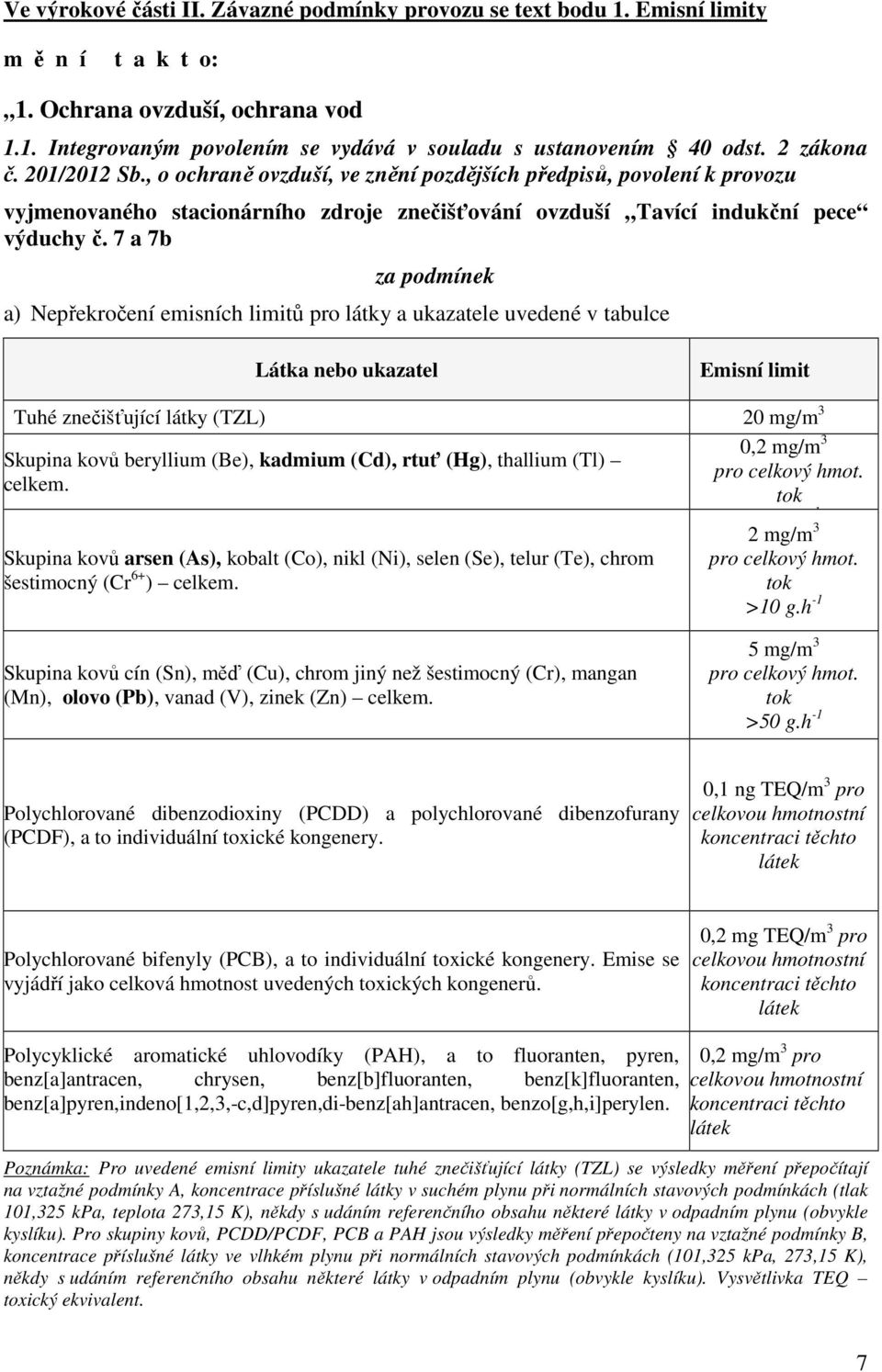 7 a 7b za podmínek a) Nepřekročení emisních limitů pro látky a ukazatele uvedené v tabulce Látka nebo ukazatel Emisní limit Tuhé znečišťující látky (TZL) 20 mg/m 3 Skupina kovů beryllium (Be),