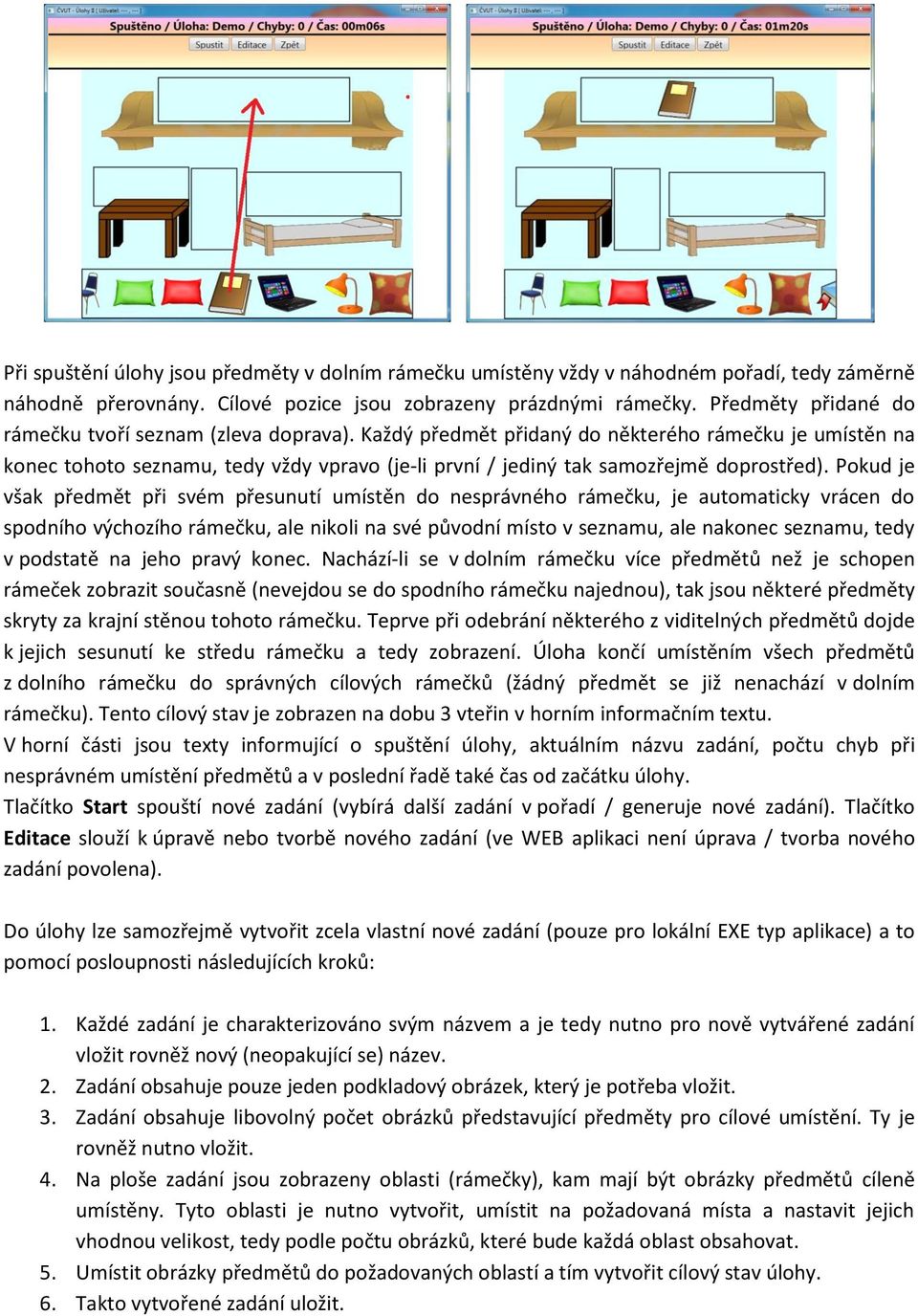 Každý předmět přidaný do některého rámečku je umístěn na konec tohoto seznamu, tedy vždy vpravo (je-li první / jediný tak samozřejmě doprostřed).