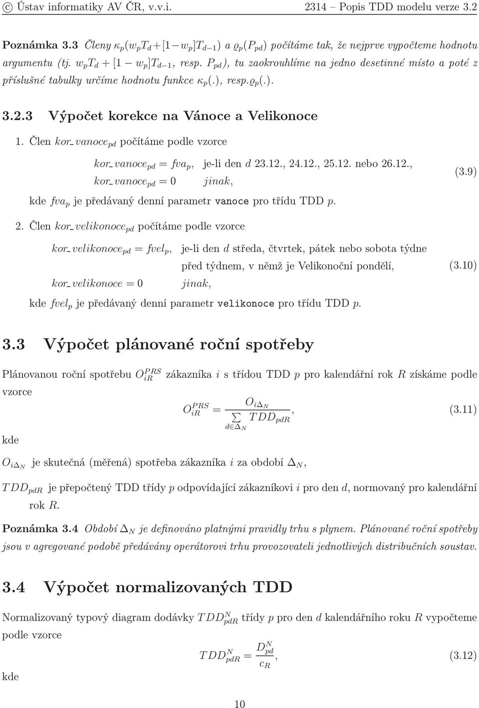 Člen kor vanoce pd počítámepodlevzorce kor vanoce pd = fva p, je-liden d23.12.,24.12.,25.12.nebo26.12., kor vanoce pd =0 jinak, kde fva p jepředávanýdenníparametrvanoceprotřídutdd p. (3.9) 2.