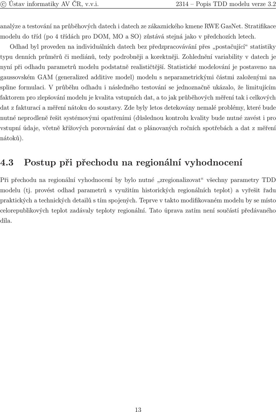 Zohlednění variability v datech je nyní při odhadu parametrů modelu podstatně realističtější.