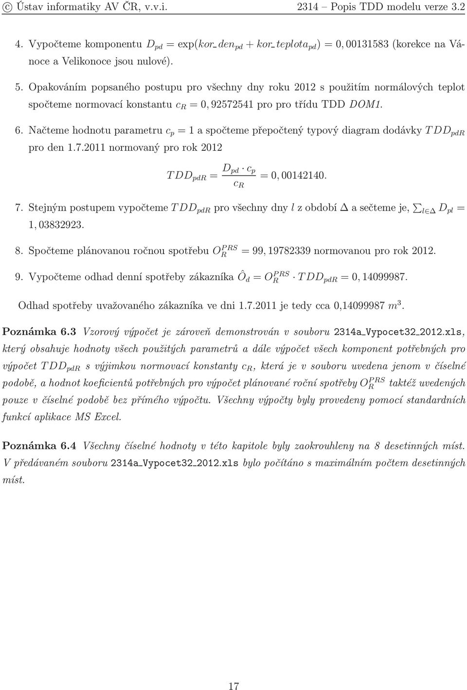 Načtemehodnotuparametru c p =1aspočtemepřepočtenýtypovýdiagramdodávky TDD pdr pro den 1.7.2011 normovaný pro rok 2012 TDD pdr = D pd c p c R =0,00142140. 7.