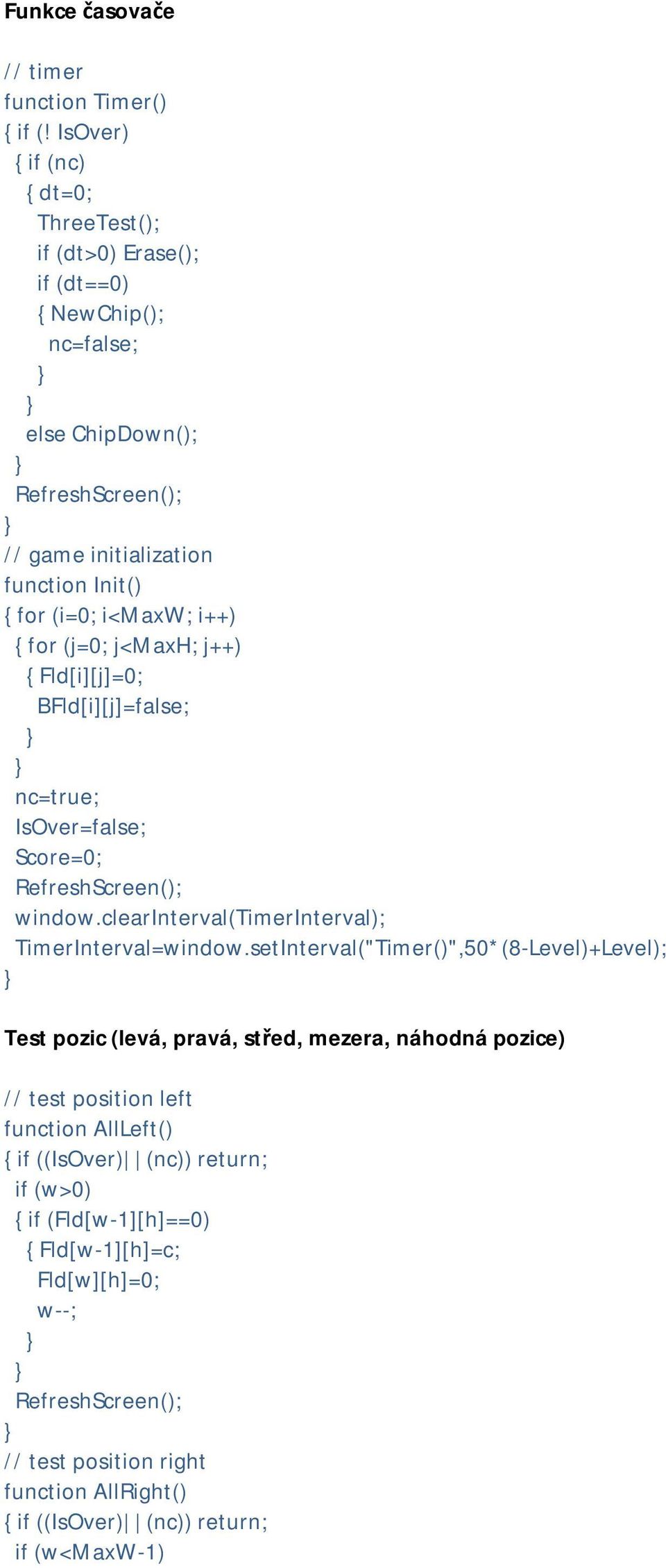 i++) { for (j=0; j<maxh; j++) { Fld[i][j]=0; BFld[i][j]=false; nc=true; IsOver=false; Score=0; RefreshScreen(); window.clearinterval(timerinterval); TimerInterval=window.