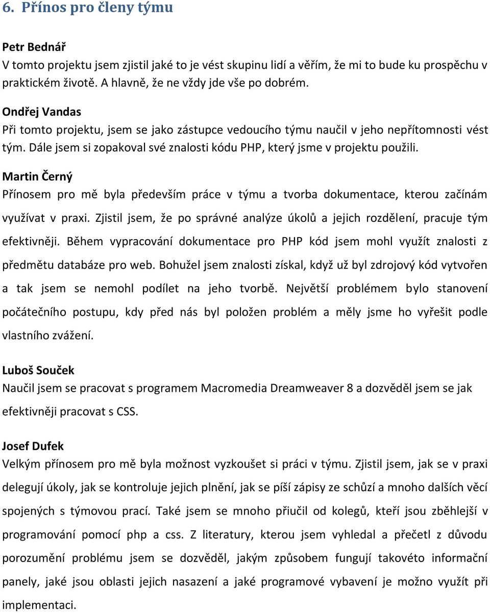 Martin Černý Přínosem pro mě byla především práce v týmu a tvorba dokumentace, kterou začínám využívat v praxi. Zjistil jsem, že po správné analýze úkolů a jejich rozdělení, pracuje tým efektivněji.