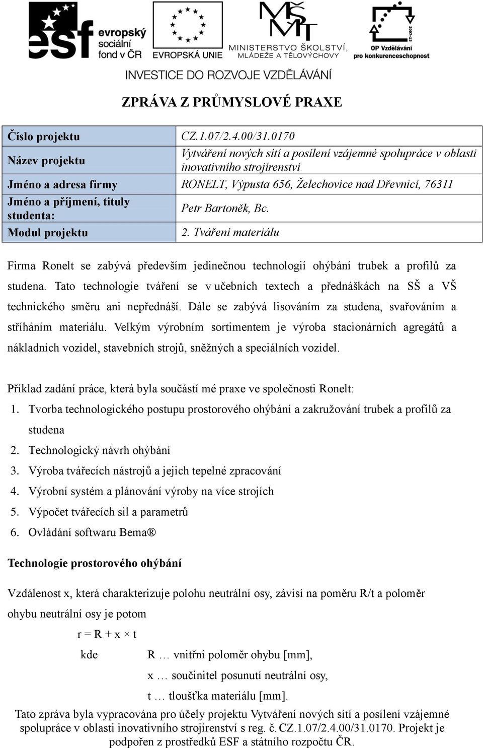 příjmení, tituly studenta: Modul projektu Petr Bartoněk, Bc. 2. Tváření materiálu Firma Ronelt se zabývá především jedinečnou technologií ohýbání trubek a profilů za studena.