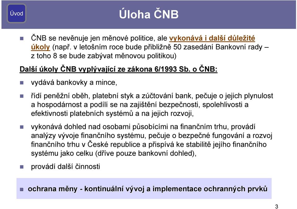 o ČNB: vydává bankovky a mince, řídí peněžní oběh, platební styk a zúčtování bank, pečuje o jejich plynulost a hospodárnost a podílí se na zajištění bezpečnosti, spolehlivosti a efektivnosti