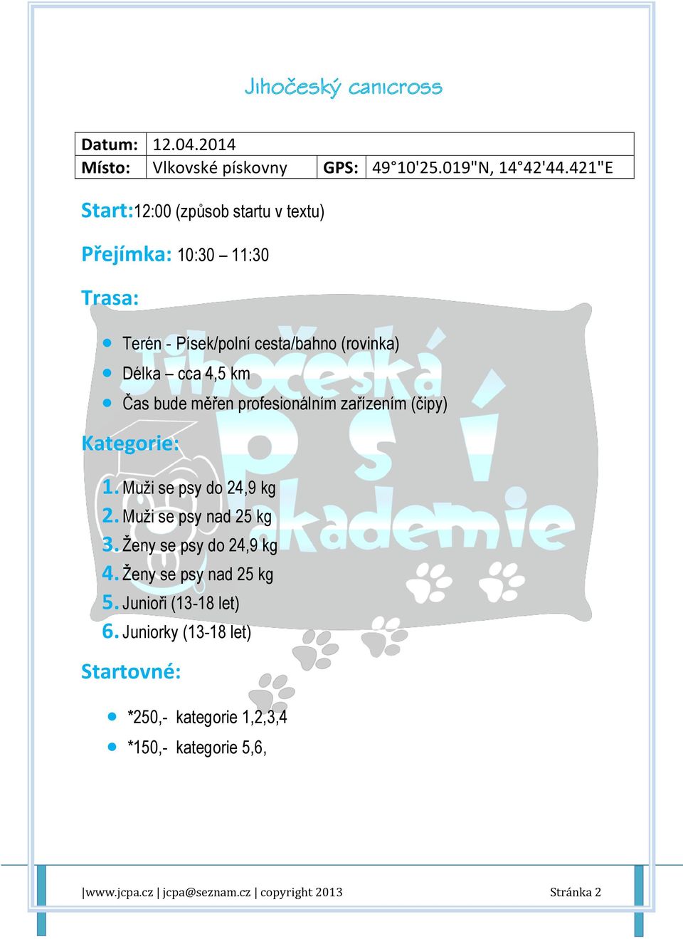 cca 4,5 km Čas bude měřen profesionálním zařízením (čipy) Kategorie: 1. Muži se psy do 24,9 kg 2. Muži se psy nad 25 kg 3.